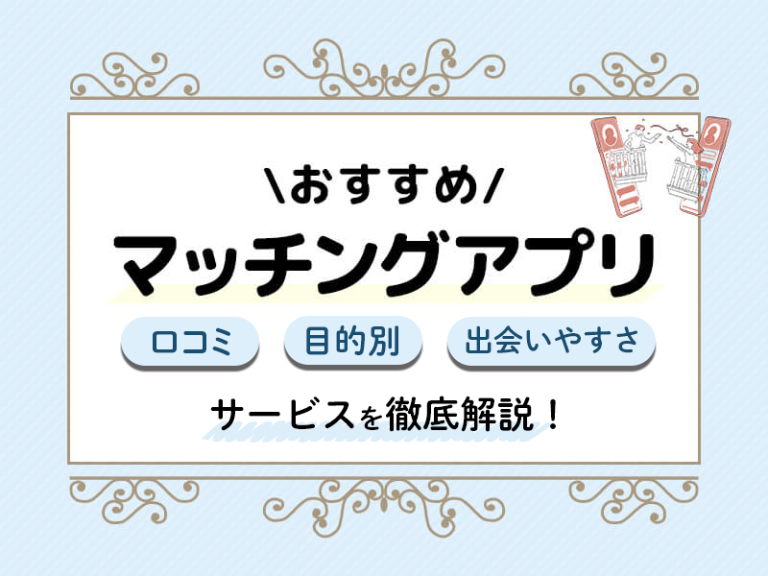 マッチングアプリおすすめランキング！【2024年版】口コミ・目的別・出会いやすさからサービスを徹底解説！